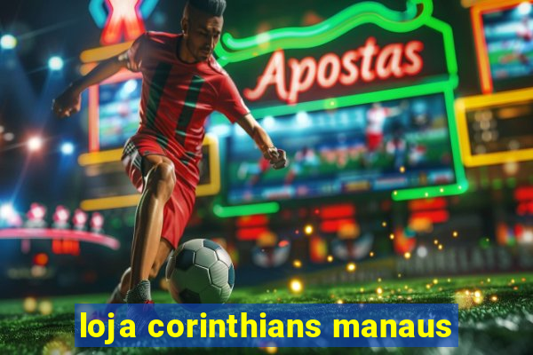 loja corinthians manaus